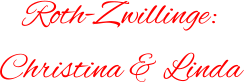 Roth-Zwillinge:  Christina & Linda